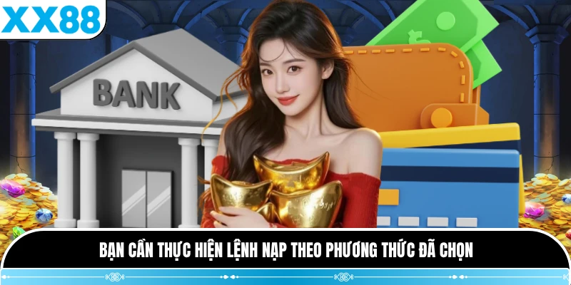 Bạn cần thực hiện lệnh nạp theo phương thức đã chọn