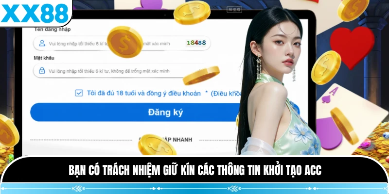 Bạn có trách nhiệm giữ kín các thông tin khởi tạo acc