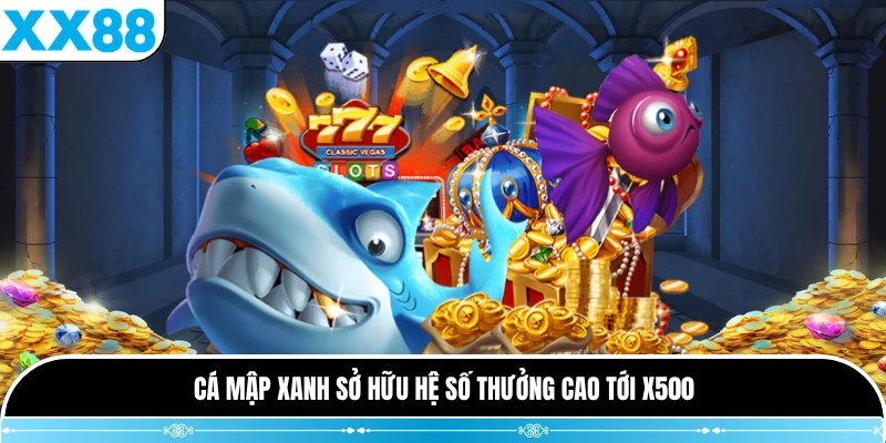Cá mập xanh sở hữu hệ số thưởng cao tới x500