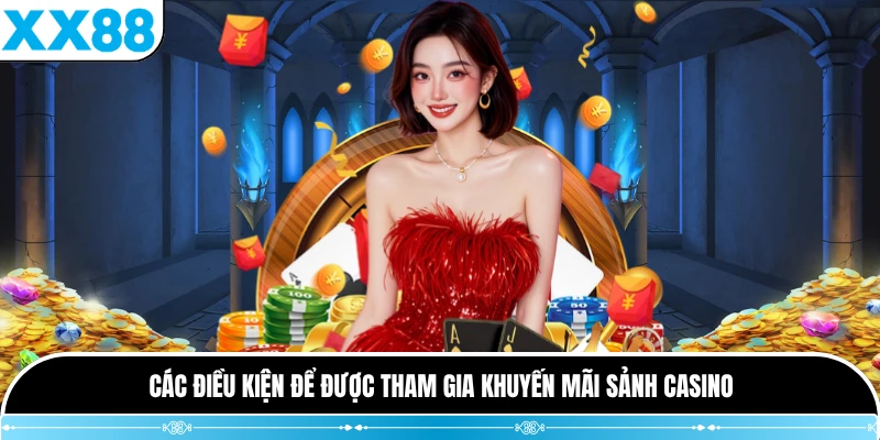 Các điều kiện để được tham gia khuyến mãi sảnh casino