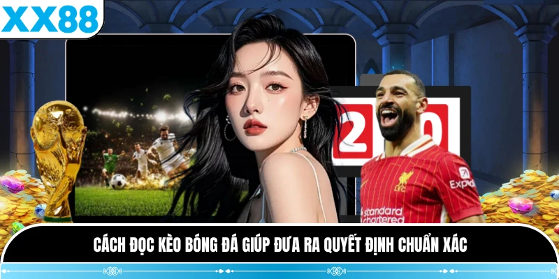 Cách đọc kèo bóng đá giúp đưa ra quyết định chuẩn xác