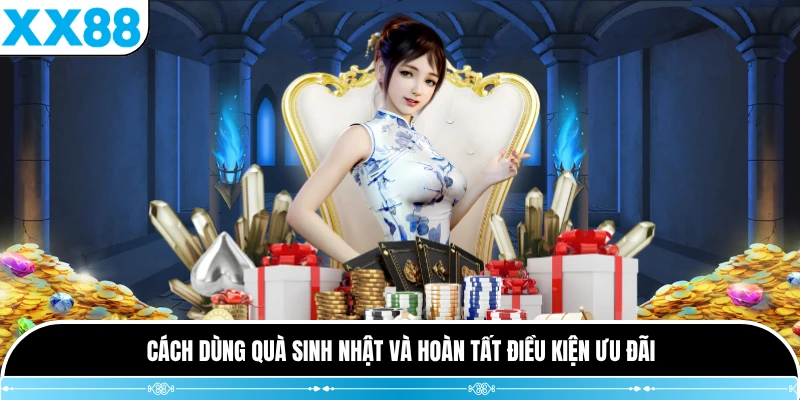 Cách dùng quà sinh nhật và hoàn tất điều kiện ưu đãi