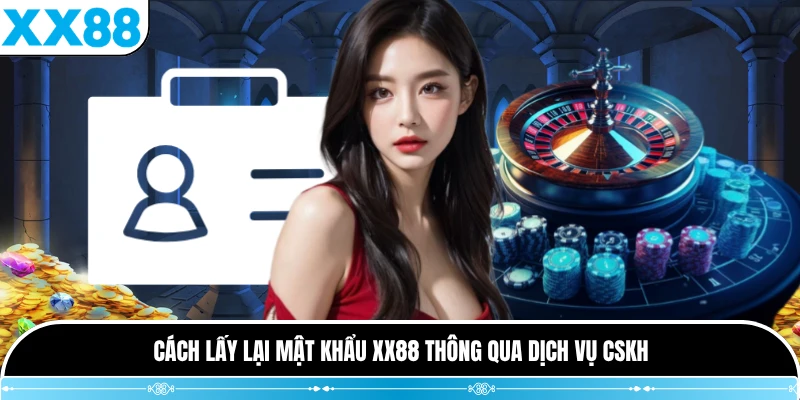 Cách lấy lại mật khẩu XX88 thông qua dịch vụ CSKH