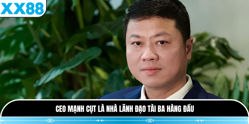 CEO Mạnh Cụt là nhà lãnh đạo tài ba hàng đầu