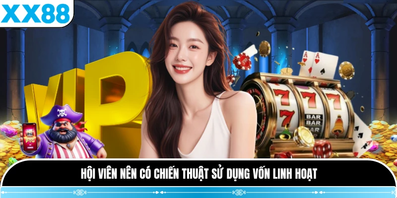 Hội viên nên có chiến thuật sử dụng vốn linh hoạt