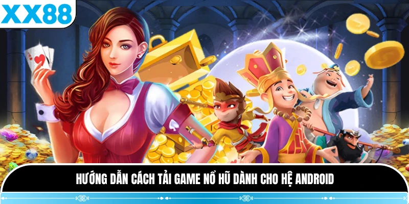 Hướng dẫn cách tải game nổ hũ dành cho hệ Android