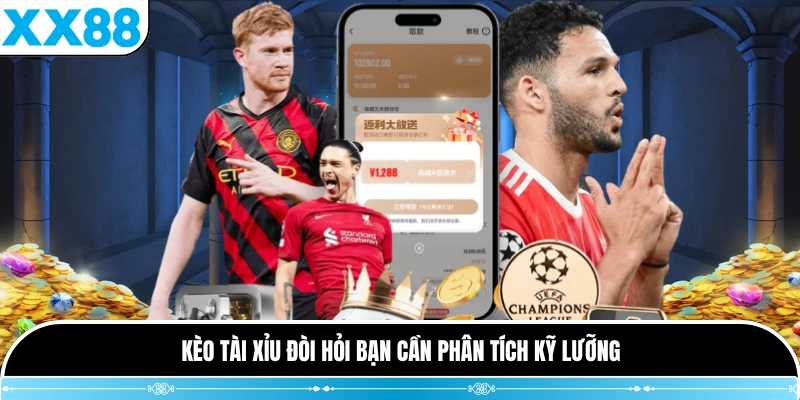 Kèo tài xỉu đòi hỏi bạn cần phân tích kỹ lưỡng