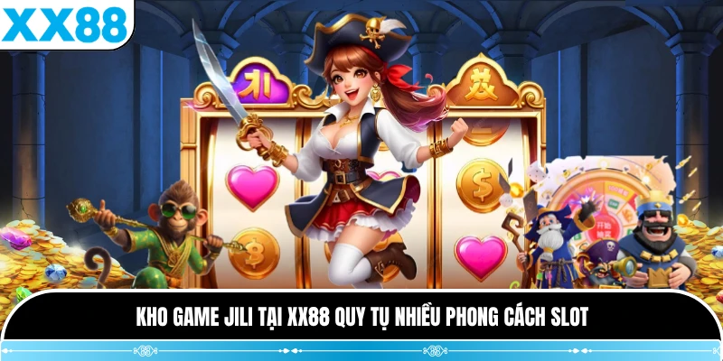 Kho game JILI tại XX88 quy tụ nhiều phong cách slot