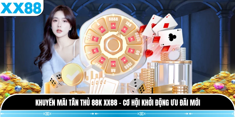Khuyến Mãi Tân Thủ 88K XX88 - Cơ Hội Khởi Động Ưu Đãi Mới