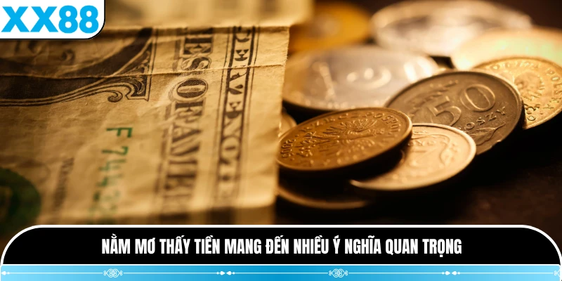 Nằm mơ thấy tiền mang đến nhiều ý nghĩa quan trọng