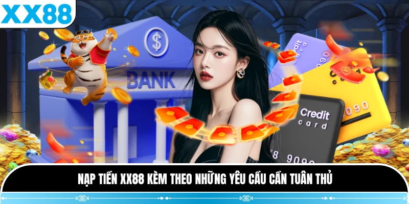 Nạp tiền XX88 kèm theo những yêu cầu cần tuân thủ