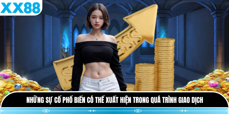 Những sự cố phổ biến có thể xuất hiện trong quá trình giao dịch