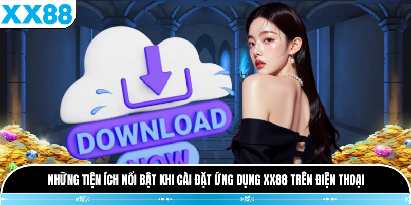 Những tiện ích nổi bật khi cài đặt ứng dụng XX88 trên điện thoại