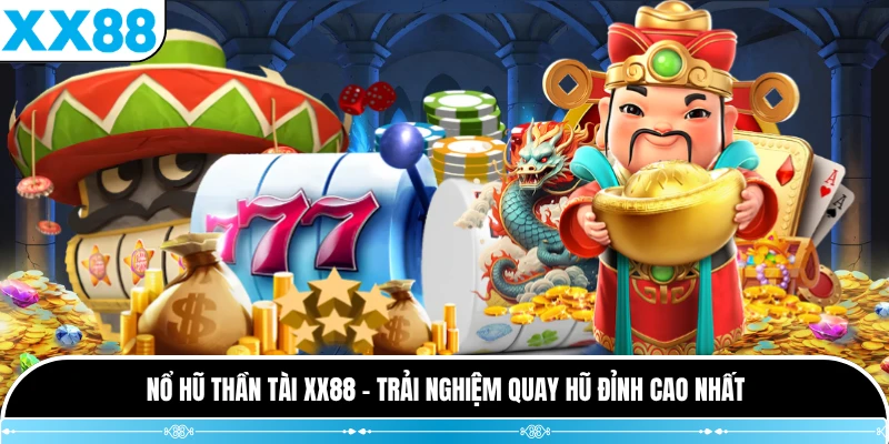 Nổ Hũ Thần Tài XX88 - Trải Nghiệm Quay Hũ Đỉnh Cao Nhất