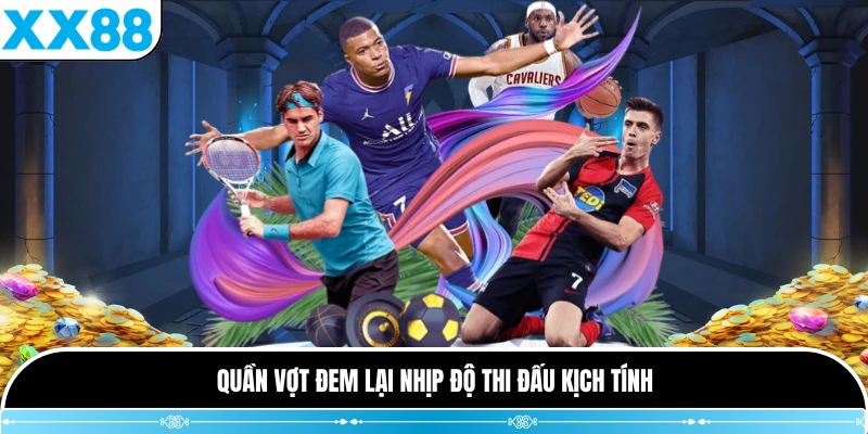 Quần vợt đem lại nhịp độ thi đấu kịch tính
