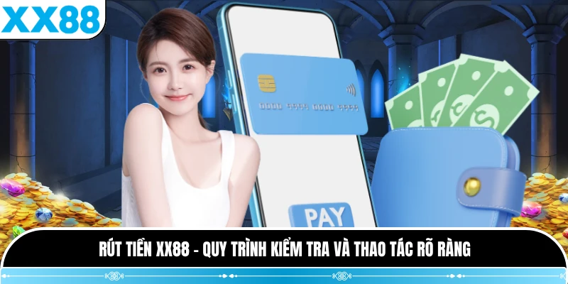 Rút Tiền XX88 - Quy Trình Kiểm Tra Và Thao Tác Rõ Ràng