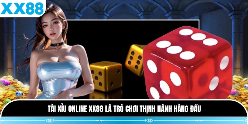 Tài xỉu online XX88 là trò chơi thịnh hành hàng đầu