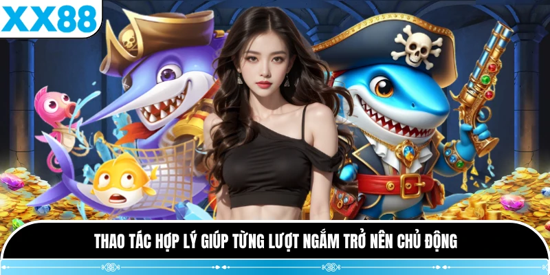 Thao tác hợp lý giúp từng lượt ngắm trở nên chủ động